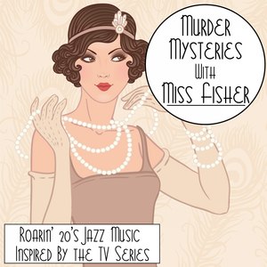 Murder Mysteries with Miss Fisher: Roarin 20s Jazz Music Inspired by the TV Series