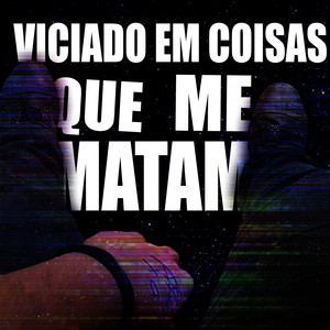 Viciado em Coisas Que Me Matam (Explicit)