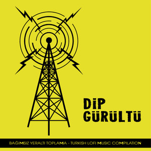 Dip Gürültü (Bağımsız Yeraltı Toplama / Turkish Lofi Music Compilation)