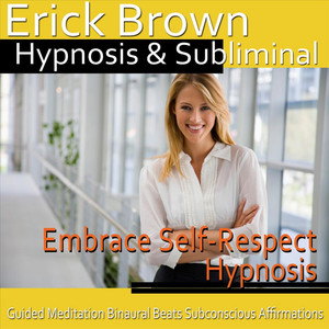 Embrace Self-Respect Hypnosis Guided Meditation Binaural Beats Subconscious Affirmations