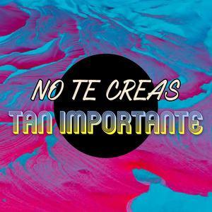 No Te Creas Tan Importante