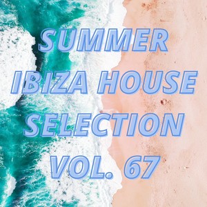 Summer Ibiza House Selection Vol.67