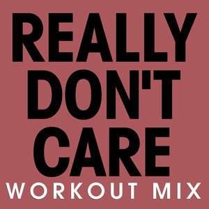 Really Don't Care (Workout Mix)