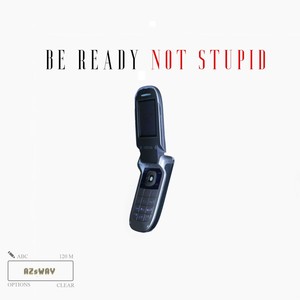 Be Ready Not Stupid (Explicit)