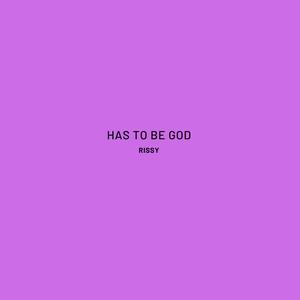 Has To Be God (feat. RISSY)