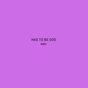 Has To Be God (feat. RISSY)