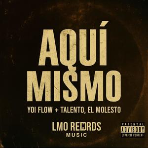 Aqui Mismo (feat. Yoi Flow, Talento & El Molesto) (Explicit)