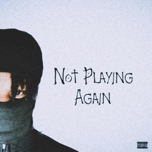 Not Playing Again (Explicit)