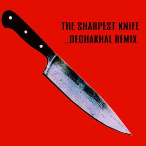 The Sharpest Knife (Dechakhal Remix)