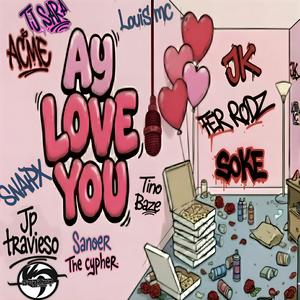 Ay Love You (feat. JK, Fer Rodz, Soke MK, JP Travieso, Tino Baze, Snaipx, Louis mc, Acme Arte sencillo & TJ Sara) (Explicit)