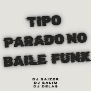 Tipo parado no baile funk (MC MAGAL) (feat. DJ SALIM & DJ SAIZER) (DJ SALIM & DJ SAIZER Remix|Explicit)