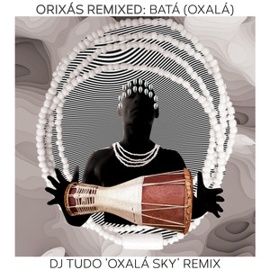 Orixás Remixed: Batá (Oxalá) (Dj Tudo 'Oxalá Sky' Remix)