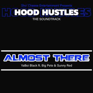 Almost There (feat. YaBoi Black, Sunny Red & Big Pete)