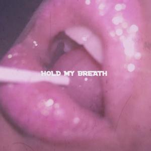 HOLD MY BREATH