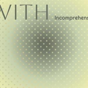 With Incomprehensible