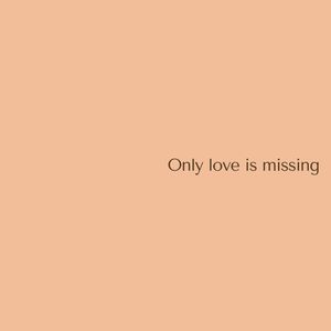 Only love is missing