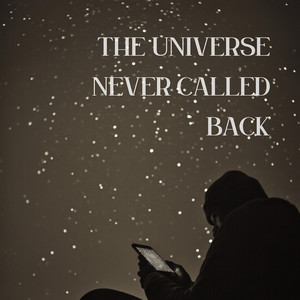 The Universe Never Called Back