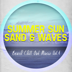 Summer Sun, Sand & Waves - Beach Chill Out Music, Vol. 1