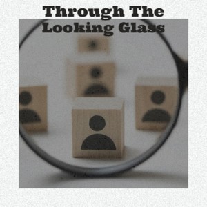 Through The Looking Glass