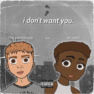 i don't want you. (feat. On John!) [Explicit]