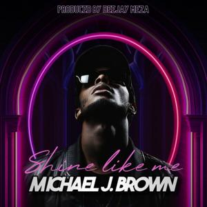 Shine like me (feat. Michael J. Brown)