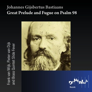 Johannes Gijsbertus Bastiaans: Great Prelude and Fugue on Psalm 98