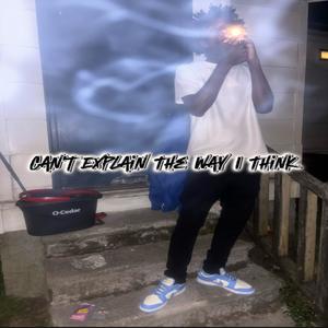 Can't Explain The Way I Think (Explicit)