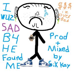 i wuz sad b4 he found me