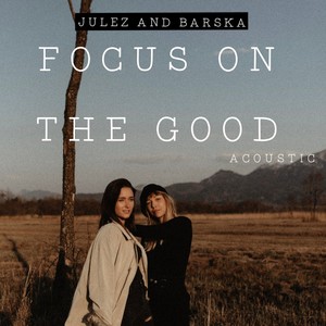 Focus on the Good (feat. Julez Christina & Barska) [acoustic] [Explicit]