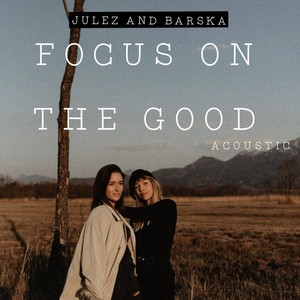 Focus on the Good (feat. Julez Christina & Barska) (acoustic|Explicit)