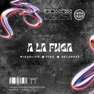 A LA FUGA (feat. Figu, Migueliyo & Deladose)