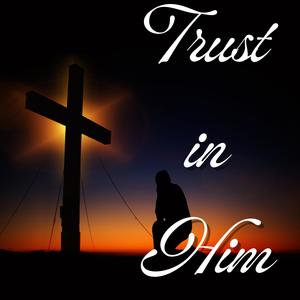 Trust in Him