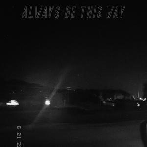 Always Be This Way