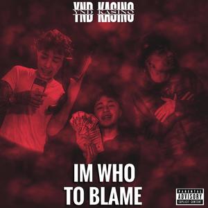 Im who to blame (Explicit)