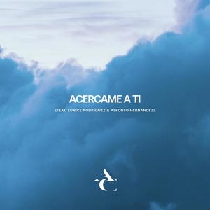 Acercame A Ti (feat. Eunice Rodriguez & Alfonso Hernandez)