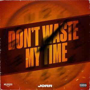 Don’t waste my time