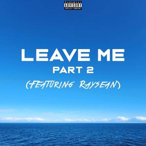 LEAVE ME, Pt. 2 (feat. RaySean) (Explicit)