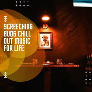 Screeching Buds Chill out Music for Life