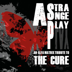 A Strange Play - An Alfa Matrix Tribute to The Cure