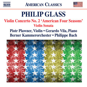 GLASS, P.: Violin Concerto No. 2, "American Four Seasons" / Violin Sonata (Plawner, Vila, Bern Chamber Orchestra, P. Bach)