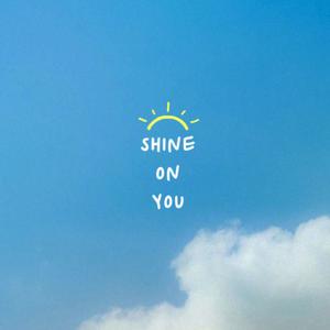 SHINE ON YOU