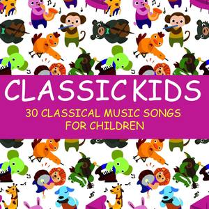 Classic Kids: 30 Classical Music Songs for Children