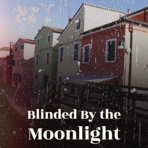 Blinded By the Moonlight