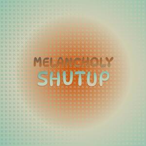 Melancholy Shutup