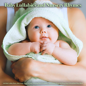 Baby Lullabies and Nursery Rhymes: Soft Baby Lullaby Music, Baby Songs, Music For Kids, Sleeping Music For Babies, Natural Baby Sleep Aid, Deep Sleep Aid and Baby Sleep Music