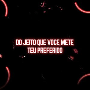 Do Jeito Que Você Mete X Teu Preferido (Explicit)