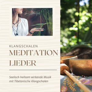 Klangschalen Meditation Lieder: Seelisch heilsam wirkende Musik mit Tibetanische Klangschalen