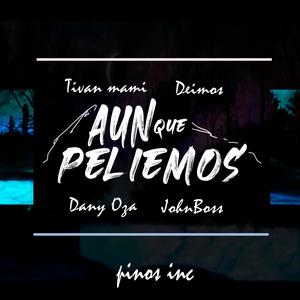 Aunque Peliemos (feat. Tivan Mami, Deimos, Dany Oza & JonhBoss) [Version]
