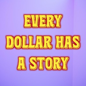 Every Dollar Has a Story
