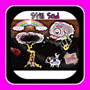 Still sad (Explicit)
